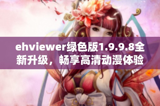 ehviewer绿色版1.9.9.8全新升级，畅享高清动漫体验！