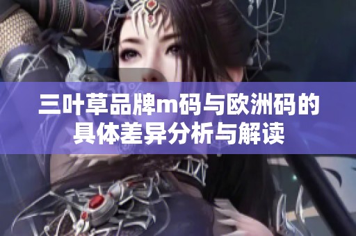 三叶草品牌m码与欧洲码的具体差异分析与解读