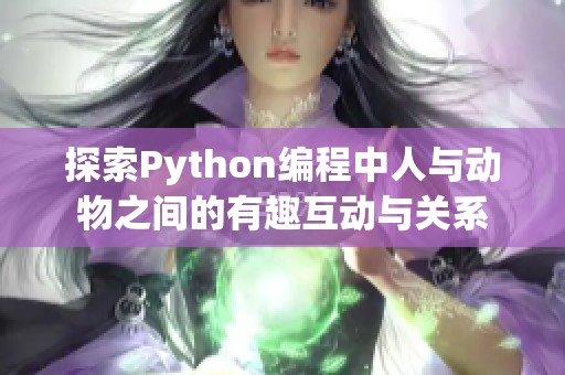 探索Python编程中人与动物之间的有趣互动与关系