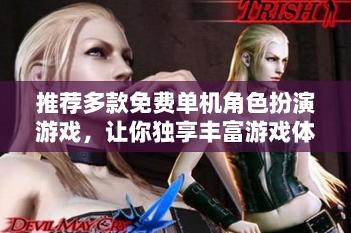推荐多款免费单机角色扮演游戏，让你独享丰富游戏体验与无限乐趣