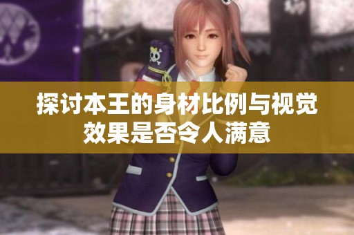 探讨本王的身材比例与视觉效果是否令人满意