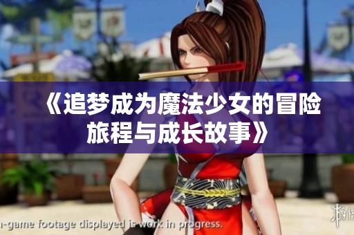 《追梦成为魔法少女的冒险旅程与成长故事》