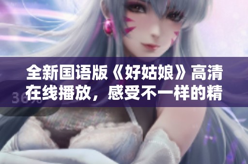 全新国语版《好姑娘》高清在线播放，感受不一样的精彩剧情
