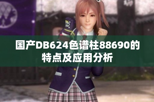 国产DB624色谱柱88690的特点及应用分析