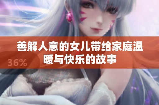 善解人意的女儿带给家庭温暖与快乐的故事