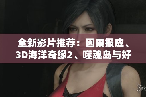 全新影片推荐：因果报应、3D海洋奇缘2、噬魂岛与好运来，别错过精彩剧情与感人故事