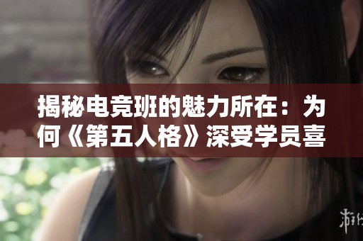 揭秘电竞班的魅力所在：为何《第五人格》深受学员喜爱与追捧