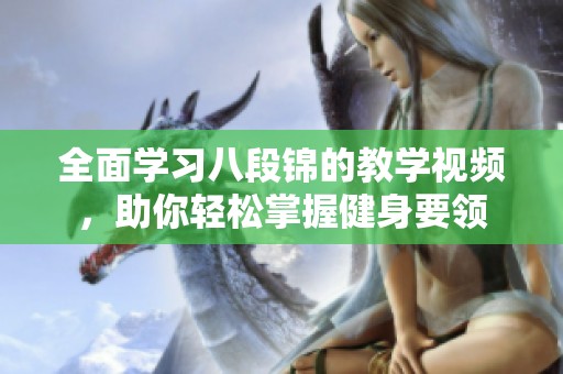全面学习八段锦的教学视频，助你轻松掌握健身要领