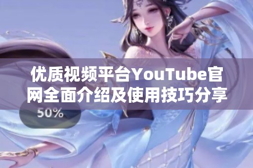 优质视频平台YouTube官网全面介绍及使用技巧分享