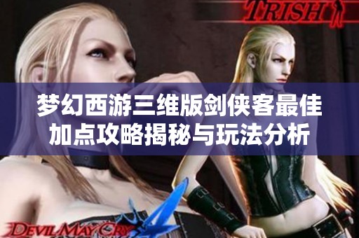 梦幻西游三维版剑侠客最佳加点攻略揭秘与玩法分析