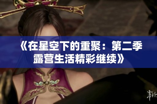 《在星空下的重聚：第二季露营生活精彩继续》