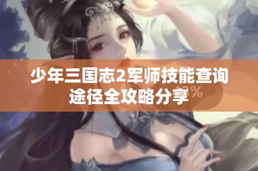 少年三国志2军师技能查询途径全攻略分享