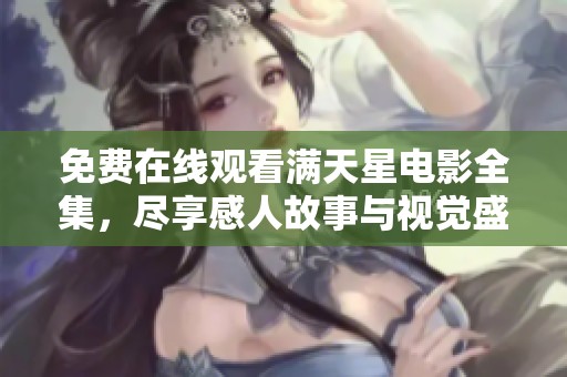 免费在线观看满天星电影全集，尽享感人故事与视觉盛宴