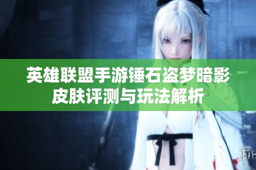 英雄联盟手游锤石盗梦暗影皮肤评测与玩法解析