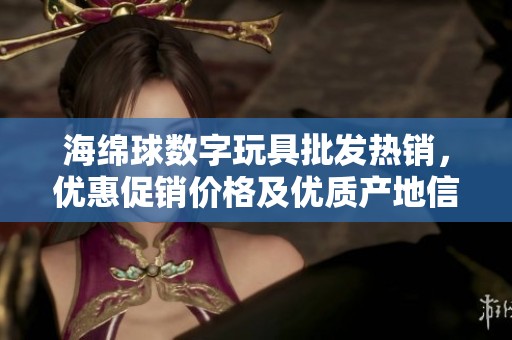 海绵球数字玩具批发热销，优惠促销价格及优质产地信息全面揭晓