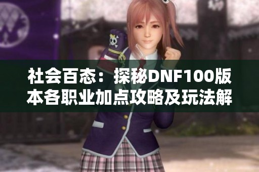 社会百态：探秘DNF100版本各职业加点攻略及玩法解析
