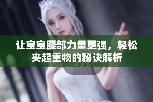 让宝宝腰部力量更强，轻松夹起重物的秘诀解析
