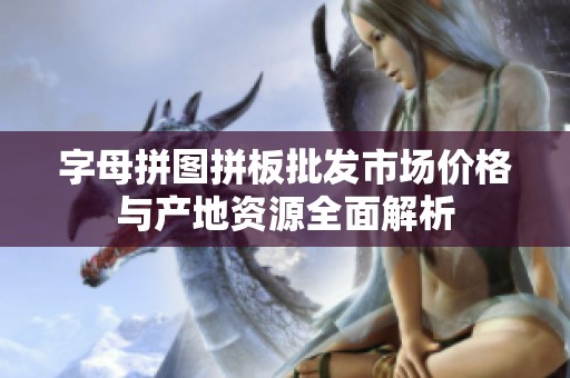 字母拼图拼板批发市场价格与产地资源全面解析