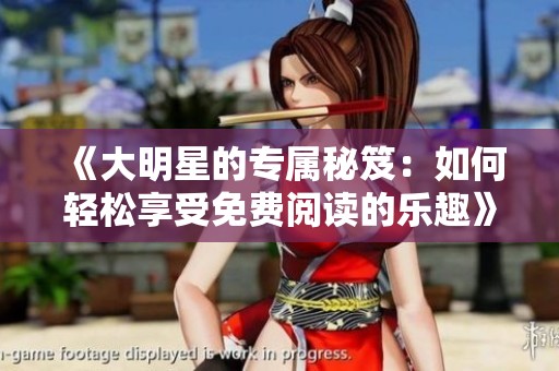 《大明星的专属秘笈：如何轻松享受免费阅读的乐趣》