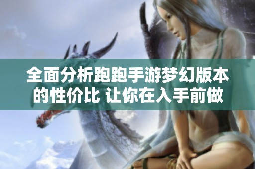 全面分析跑跑手游梦幻版本的性价比 让你在入手前做好充分准备