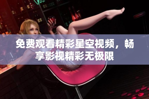 免费观看精彩星空视频，畅享影视精彩无极限
