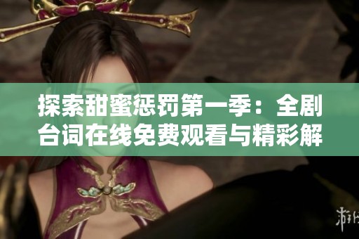 探索甜蜜惩罚第一季：全剧台词在线免费观看与精彩解析