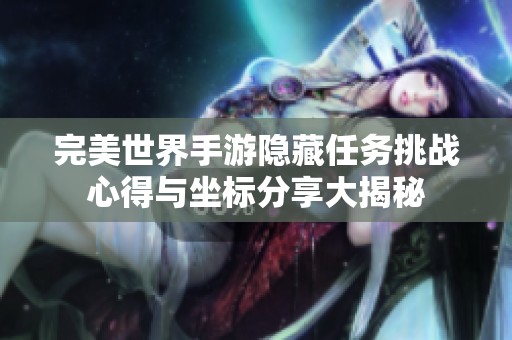 完美世界手游隐藏任务挑战心得与坐标分享大揭秘