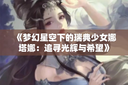 《梦幻星空下的瑞典少女娜塔娜：追寻光辉与希望》