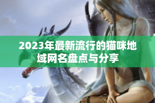 2023年最新流行的猫咪地域网名盘点与分享