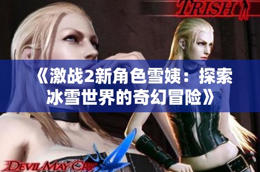 《激战2新角色雪姨：探索冰雪世界的奇幻冒险》
