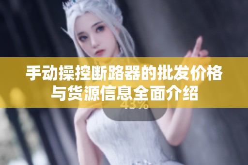 手动操控断路器的批发价格与货源信息全面介绍