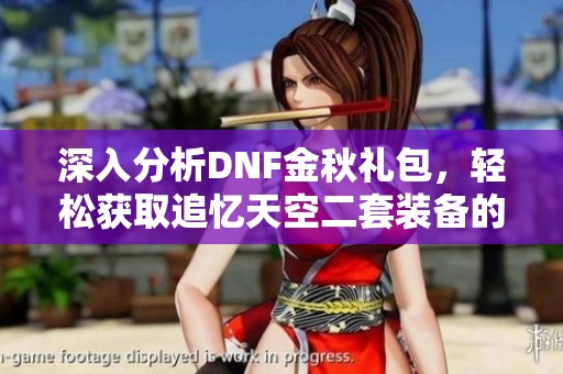 深入分析DNF金秋礼包，轻松获取追忆天空二套装备的方法与攻略