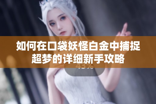 如何在口袋妖怪白金中捕捉超梦的详细新手攻略