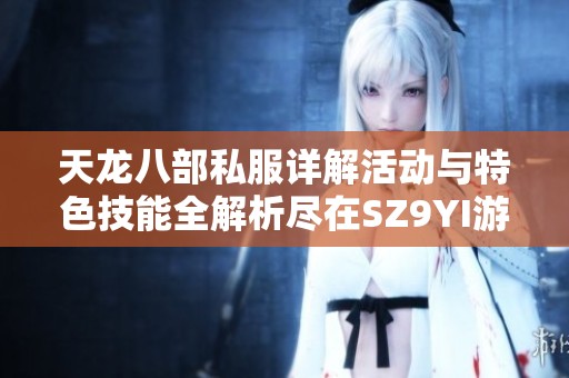 天龙八部私服详解活动与特色技能全解析尽在SZ9YI游戏站