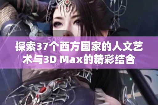 探索37个西方国家的人文艺术与3D Max的精彩结合
