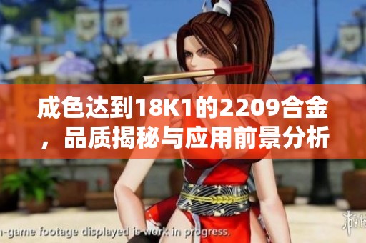 成色达到18K1的2209合金，品质揭秘与应用前景分析