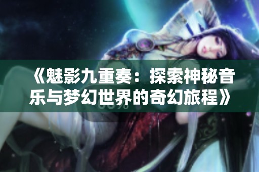 《魅影九重奏：探索神秘音乐与梦幻世界的奇幻旅程》