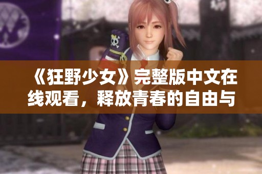 《狂野少女》完整版中文在线观看，释放青春的自由与叛逆