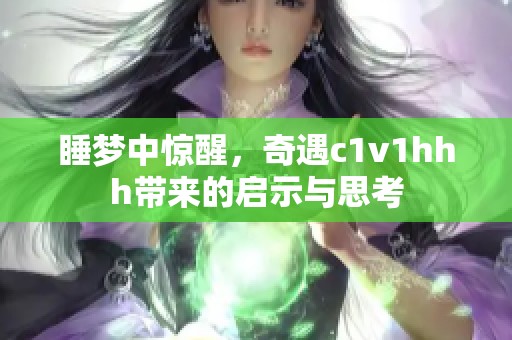 睡梦中惊醒，奇遇c1v1hhh带来的启示与思考