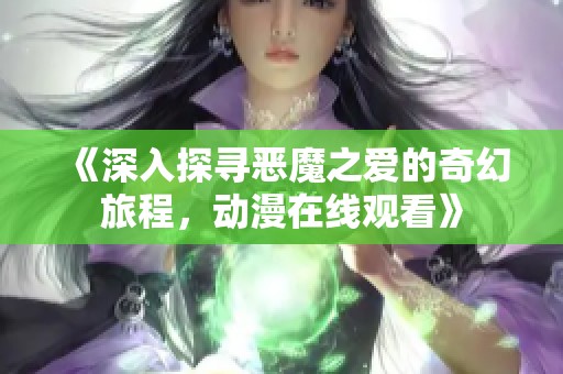 《深入探寻恶魔之爱的奇幻旅程，动漫在线观看》