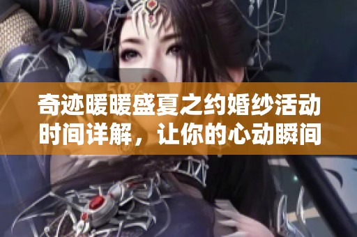 奇迹暖暖盛夏之约婚纱活动时间详解，让你的心动瞬间即将到来