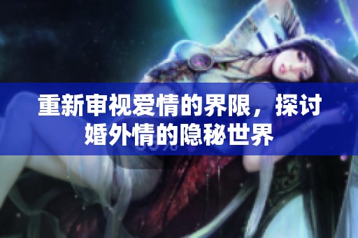 重新审视爱情的界限，探讨婚外情的隐秘世界