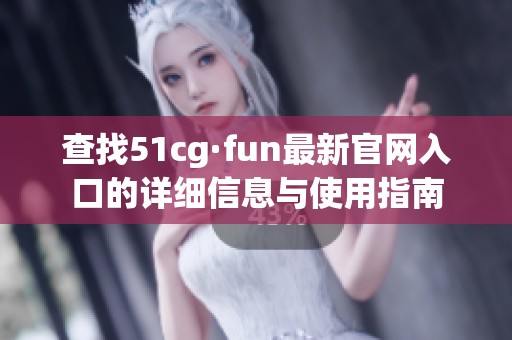 查找51cg·fun最新官网入口的详细信息与使用指南