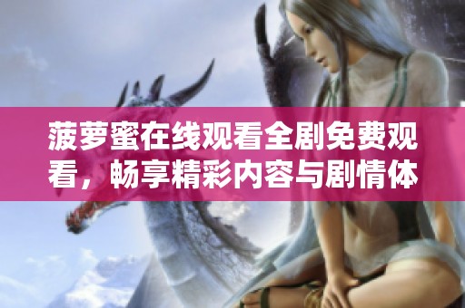 菠萝蜜在线观看全剧免费观看，畅享精彩内容与剧情体验