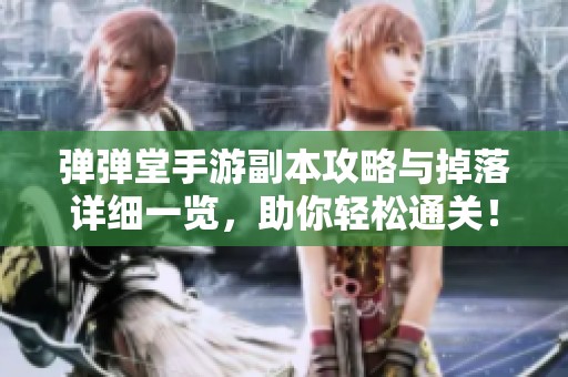 弹弹堂手游副本攻略与掉落详细一览，助你轻松通关！