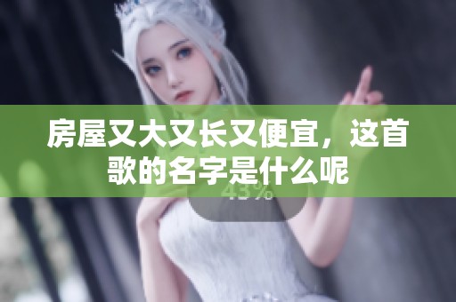 房屋又大又长又便宜，这首歌的名字是什么呢