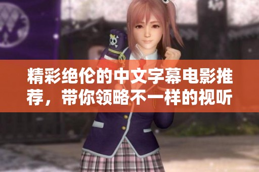 精彩绝伦的中文字幕电影推荐，带你领略不一样的视听盛宴