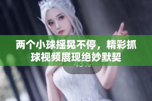 两个小球摇晃不停，精彩抓球视频展现绝妙默契