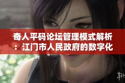 奇人平码论坛管理模式解析：江门市人民政府的数字化转型之路