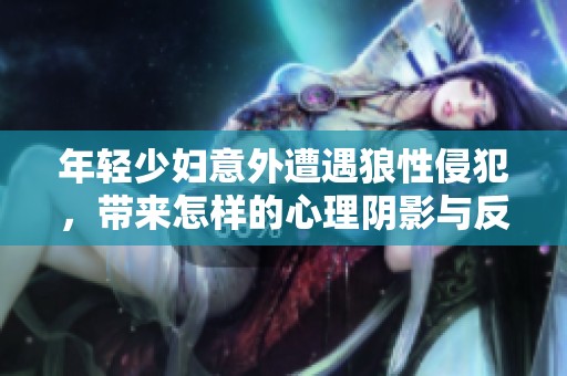 年轻少妇意外遭遇狼性侵犯，带来怎样的心理阴影与反思